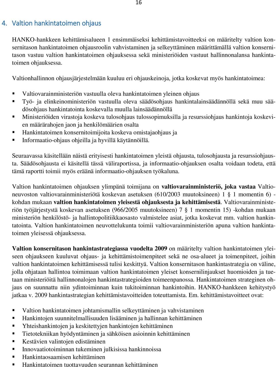 Valtionhallinnon ohjausjärjestelmään kuuluu eri ohjauskeinoja, jotka koskevat myös hankintatoimea: Valtiovarainministeriön vastuulla oleva hankintatoimen yleinen ohjaus Työ- ja elinkeinoministeriön