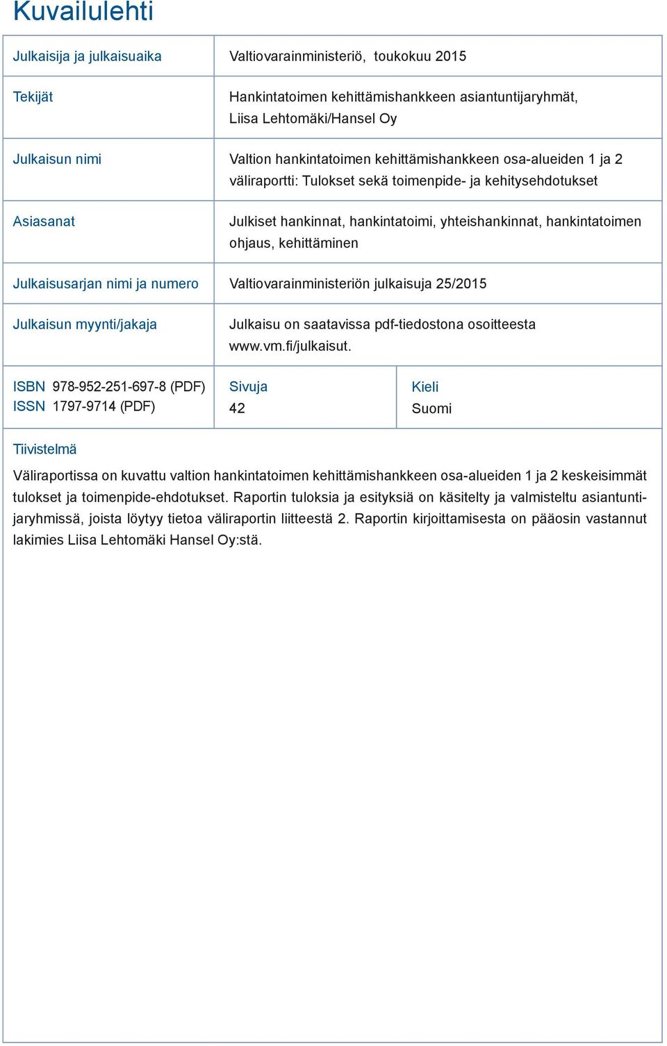 kehittäminen Julkaisusarjan nimi ja numero Valtiovarainministeriön julkaisuja 25/2015 Julkaisun myynti/jakaja Julkaisu on saatavissa pdf-tiedostona osoitteesta www.vm.fi/julkaisut.