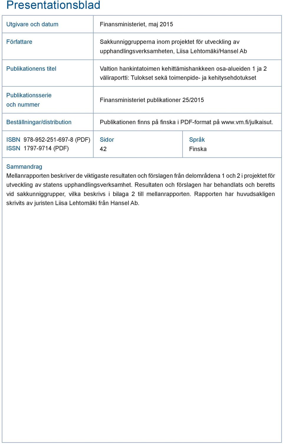 Beställningar/distribution Publikationen finns på finska i PDF-format på www.vm.fi/julkaisut.
