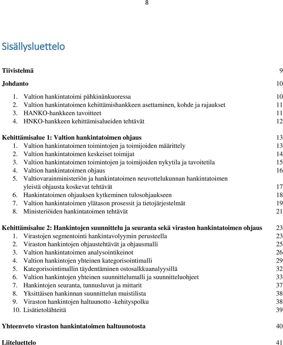 Valtion hankintatoimen keskeiset toimijat 14 3. Valtion hankintatoimen toimintojen ja toimijoiden nykytila ja tavoitetila 15 4. Valtion hankintatoimen ohjaus 16 5.