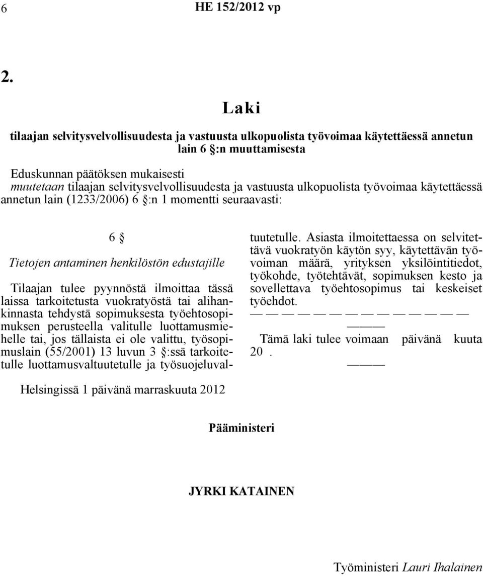 vastuusta ulkopuolista työvoimaa käytettäessä annetun lain (1233/2006) 6 :n 1 momentti seuraavasti: 6 Tietojen antaminen henkilöstön edustajille Tilaajan tulee pyynnöstä ilmoittaa tässä laissa