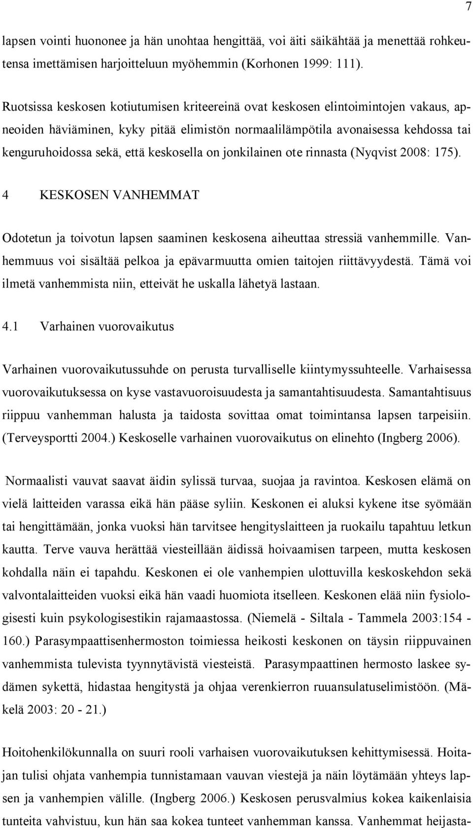 keskosella on jonkilainen ote rinnasta (Nyqvist 2008: 175). 4 KESKOSEN VANHEMMAT Odotetun ja toivotun lapsen saaminen keskosena aiheuttaa stressiä vanhemmille.
