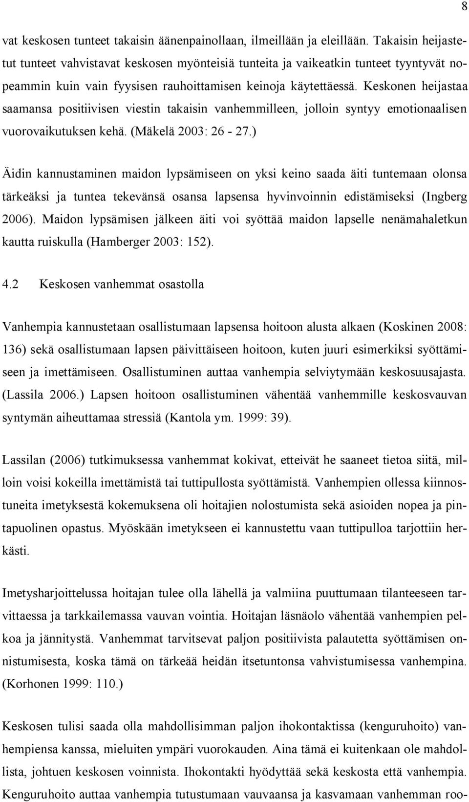 Keskonen heijastaa saamansa positiivisen viestin takaisin vanhemmilleen, jolloin syntyy emotionaalisen vuorovaikutuksen kehä. (Mäkelä 2003: 26-27.
