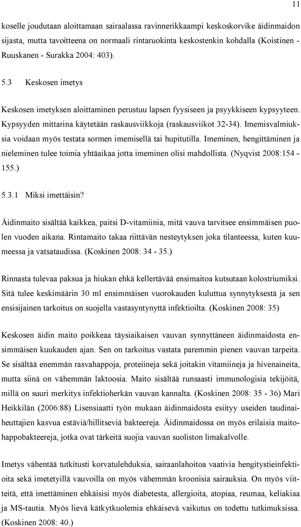 Imemisvalmiuksia voidaan myös testata sormen imemisellä tai hupitutilla. Imeminen, hengittäminen ja nieleminen tulee toimia yhtäaikaa jotta imeminen olisi mahdollista. (Nyqvist 2008:154-155.) 5.3.