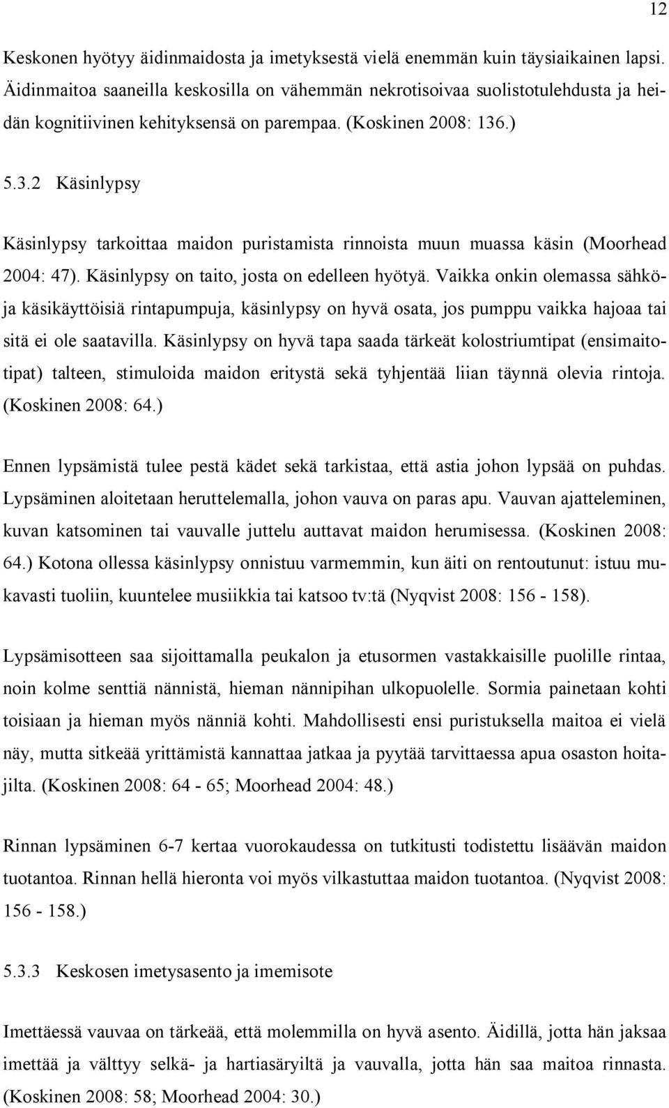.) 5.3.2 Käsinlypsy Käsinlypsy tarkoittaa maidon puristamista rinnoista muun muassa käsin (Moorhead 2004: 47). Käsinlypsy on taito, josta on edelleen hyötyä.