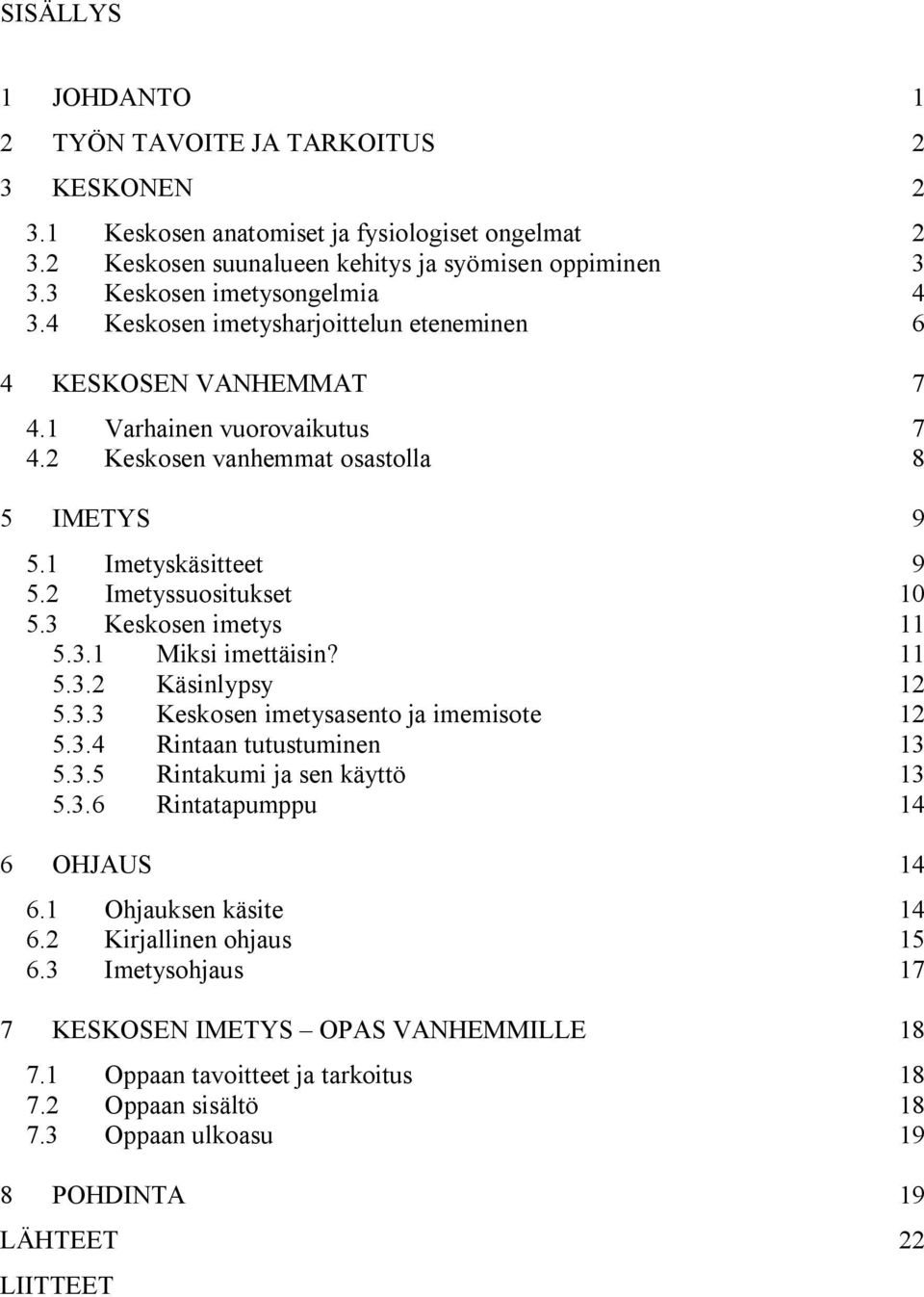 2 Imetyssuositukset 10 5.3 Keskosen imetys 11 5.3.1 Miksi imettäisin? 11 5.3.2 Käsinlypsy 12 5.3.3 Keskosen imetysasento ja imemisote 12 5.3.4 Rintaan tutustuminen 13 5.3.5 Rintakumi ja sen käyttö 13 5.