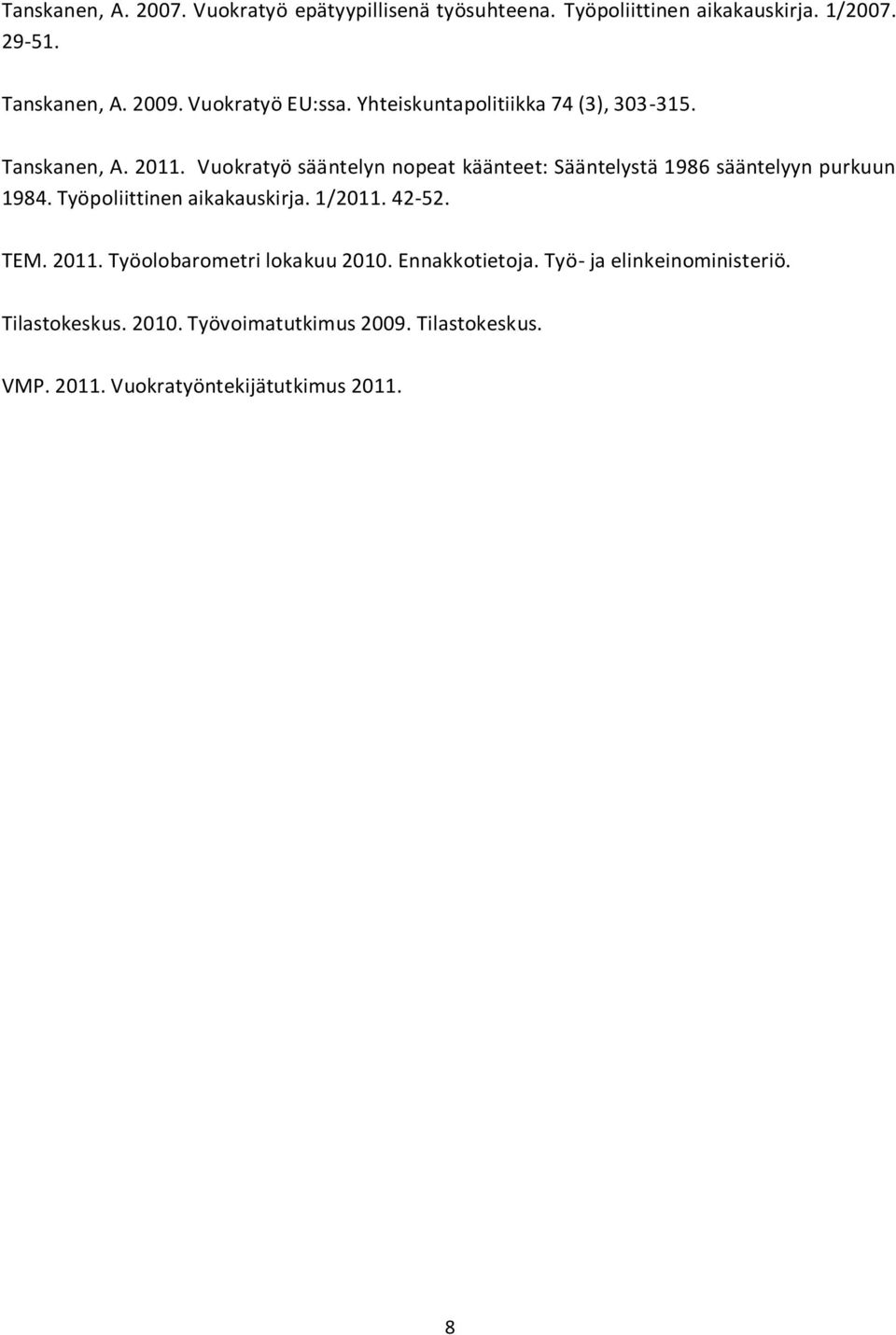 Vuokratyö sääntelyn nopeat käänteet: Sääntelystä 1986 sääntelyyn purkuun 1984. Työpoliittinen aikakauskirja. 1/2011. 42-52. TEM.