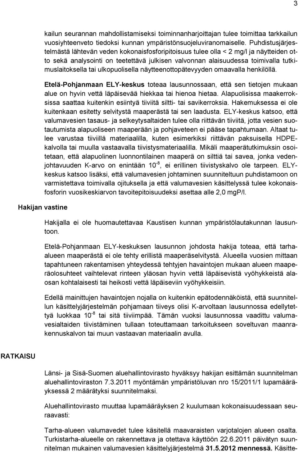 tai ulkopuolisella näytteenottopätevyyden omaavalla henkilöllä. Etelä-Pohjanmaan ELY-keskus toteaa lausunnossaan, että sen tietojen mukaan alue on hyvin vettä läpäisevää hiekkaa tai hienoa hietaa.