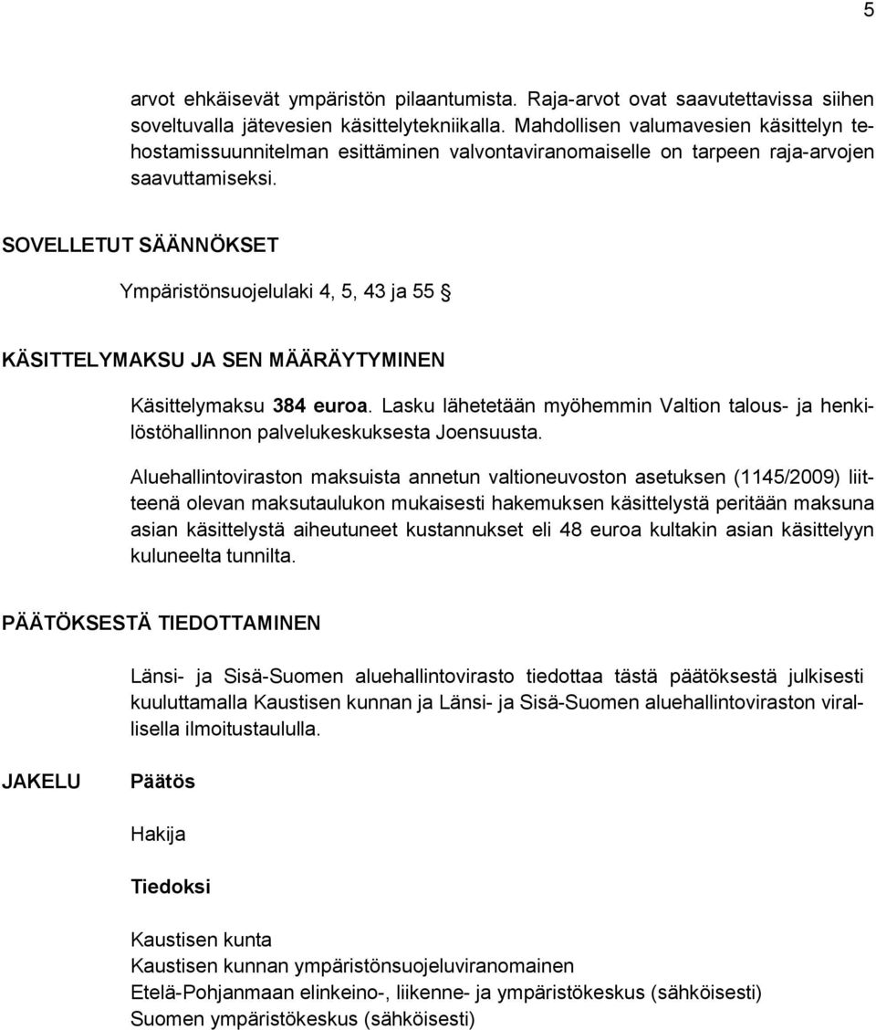 SOVELLETUT SÄÄNNÖKSET Ympäristönsuojelulaki 4, 5, 43 ja 55 KÄSITTELYMAKSU JA SEN MÄÄRÄYTYMINEN Käsittelymaksu 384 euroa.
