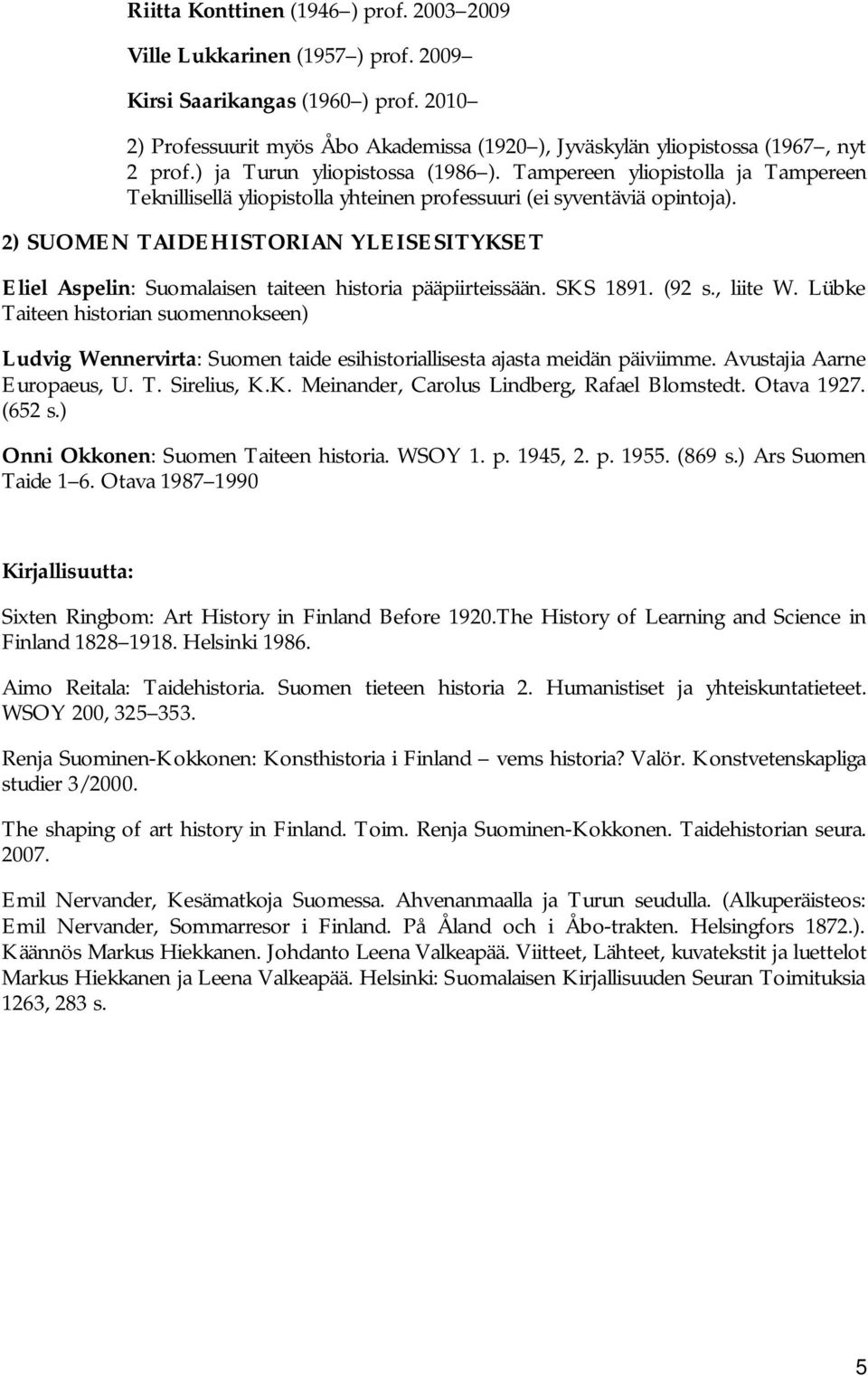 Tampereen yliopistolla ja Tampereen Teknillisellä yliopistolla yhteinen professuuri (ei syventäviä opintoja).