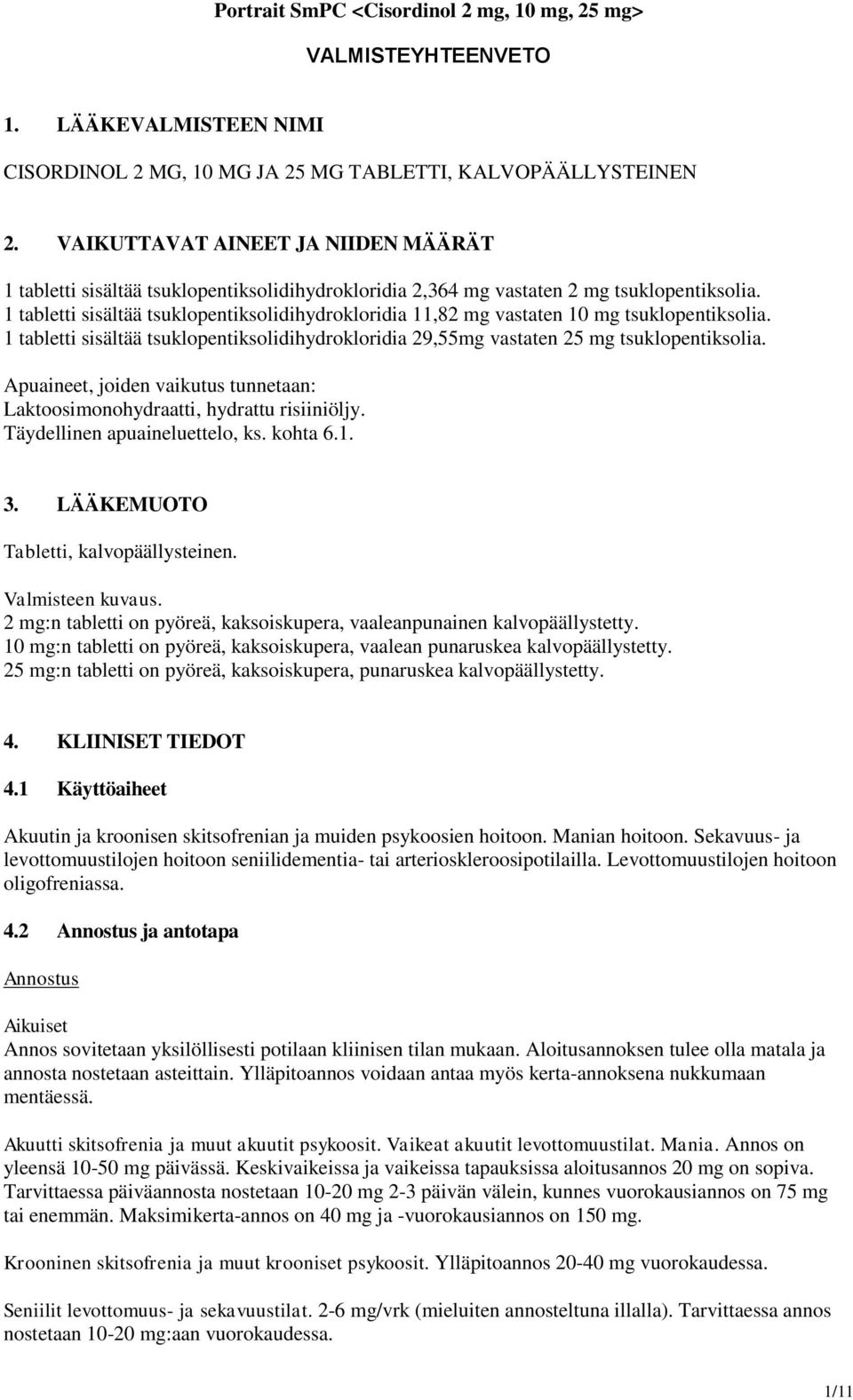 1 tabletti sisältää tsuklopentiksolidihydrokloridia 11,82 mg vastaten 10 mg tsuklopentiksolia. 1 tabletti sisältää tsuklopentiksolidihydrokloridia 29,55mg vastaten 25 mg tsuklopentiksolia.