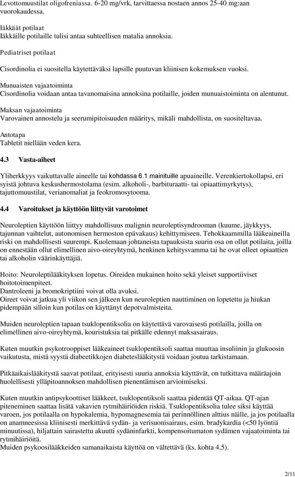 Munuaisten vajaatoiminta Cisordinolia voidaan antaa tavanomaisina annoksina potilaille, joiden munuaistoiminta on alentunut.
