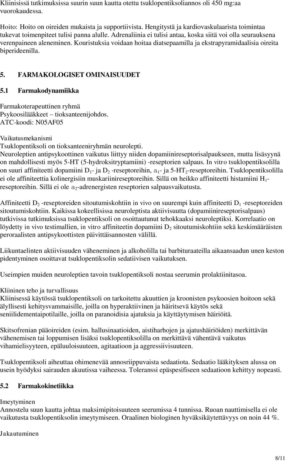 Kouristuksia voidaan hoitaa diatsepaamilla ja ekstrapyramidaalisia oireita biperideenilla. 5. FARMAKOLOGISET OMINAISUUDET 5.