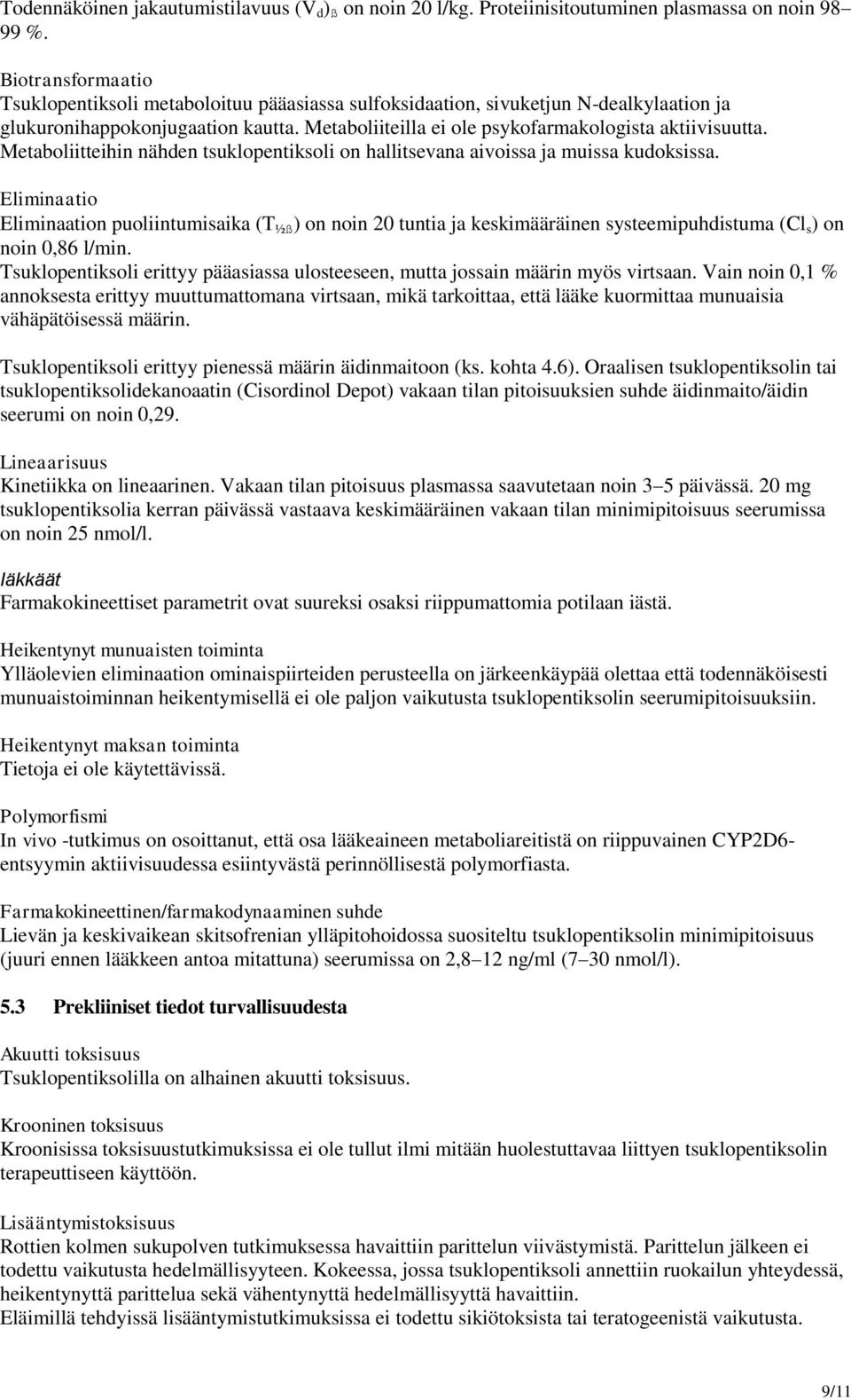 Metaboliitteihin nähden tsuklopentiksoli on hallitsevana aivoissa ja muissa kudoksissa.