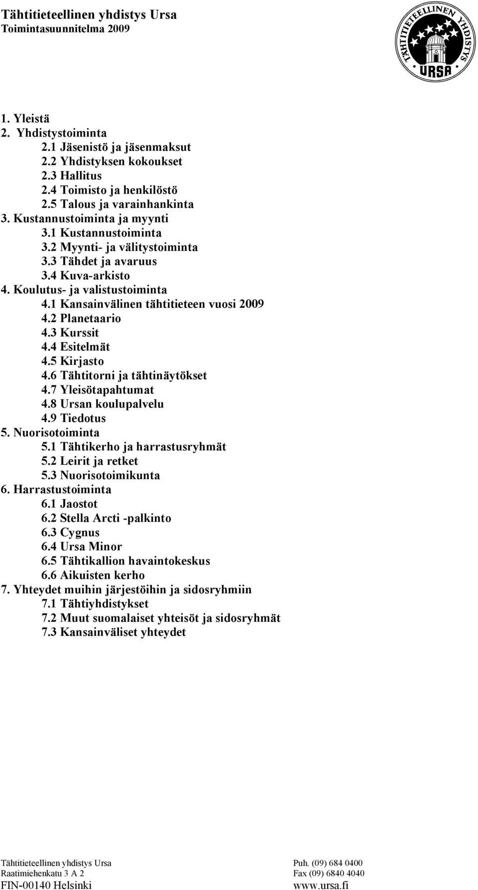 4 Esitelmät 4.5 Kirjasto 4.6 Tähtitorni ja tähtinäytökset 4.7 Yleisötapahtumat 4.8 Ursan koulupalvelu 4.9 Tiedotus 5. Nuorisotoiminta 5.1 Tähtikerho ja harrastusryhmät 5.2 Leirit ja retket 5.