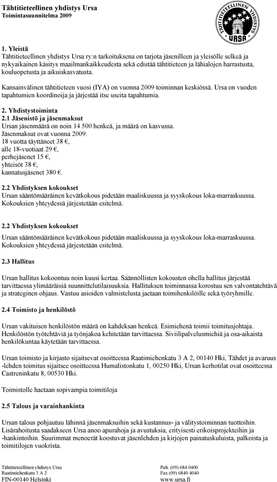 2. Yhdistystoiminta 2.1 Jäsenistö ja jäsenmaksut Ursan jäsenmäärä on noin 14 500 henkeä, ja määrä on kasvussa.
