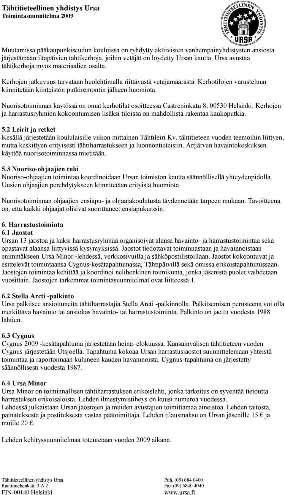 Kerhotilojen varusteluun kiinnitetään kiinteistön putkiremontin jälkeen huomiota. Nuorisotoiminnan käytössä on omat kerhotilat osoitteessa Castreninkatu 8, 00530 Helsinki.