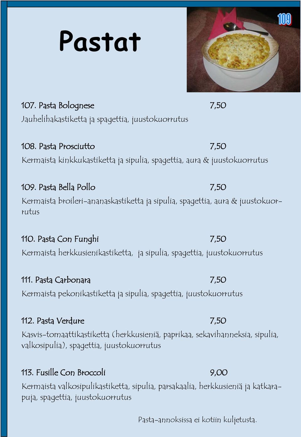 Pasta Con Funghi 7,50 Kermaista herkkusienikastiketta, ja sipulia, spagettia, juustokuorrutus 111. Pasta Carbonara 7,50 Kermaista pekonikastiketta ja sipulia, spagettia, juustokuorrutus 112.