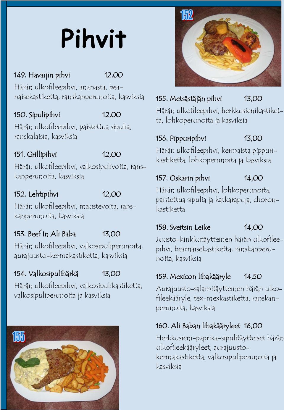 Beef In Ali Baba 13,00 Härän ulkofileepihvi, valkosipuliperunoita, aurajuusto-kermakastiketta, 154. Valkosipulihärkä 13,00 Härän ulkofileepihvi, valkosipulikastiketta, valkosipuliperunoita ja 155.