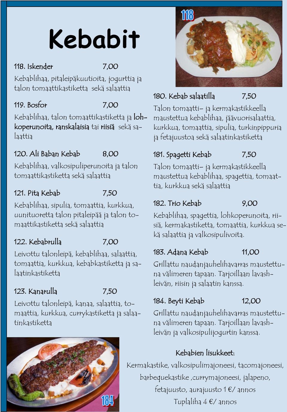 Ali Baban Kebab 8,00 Kebablihaa, valkosipuliperunoita ja talon tomaattikastiketta sekä salaattia 121.