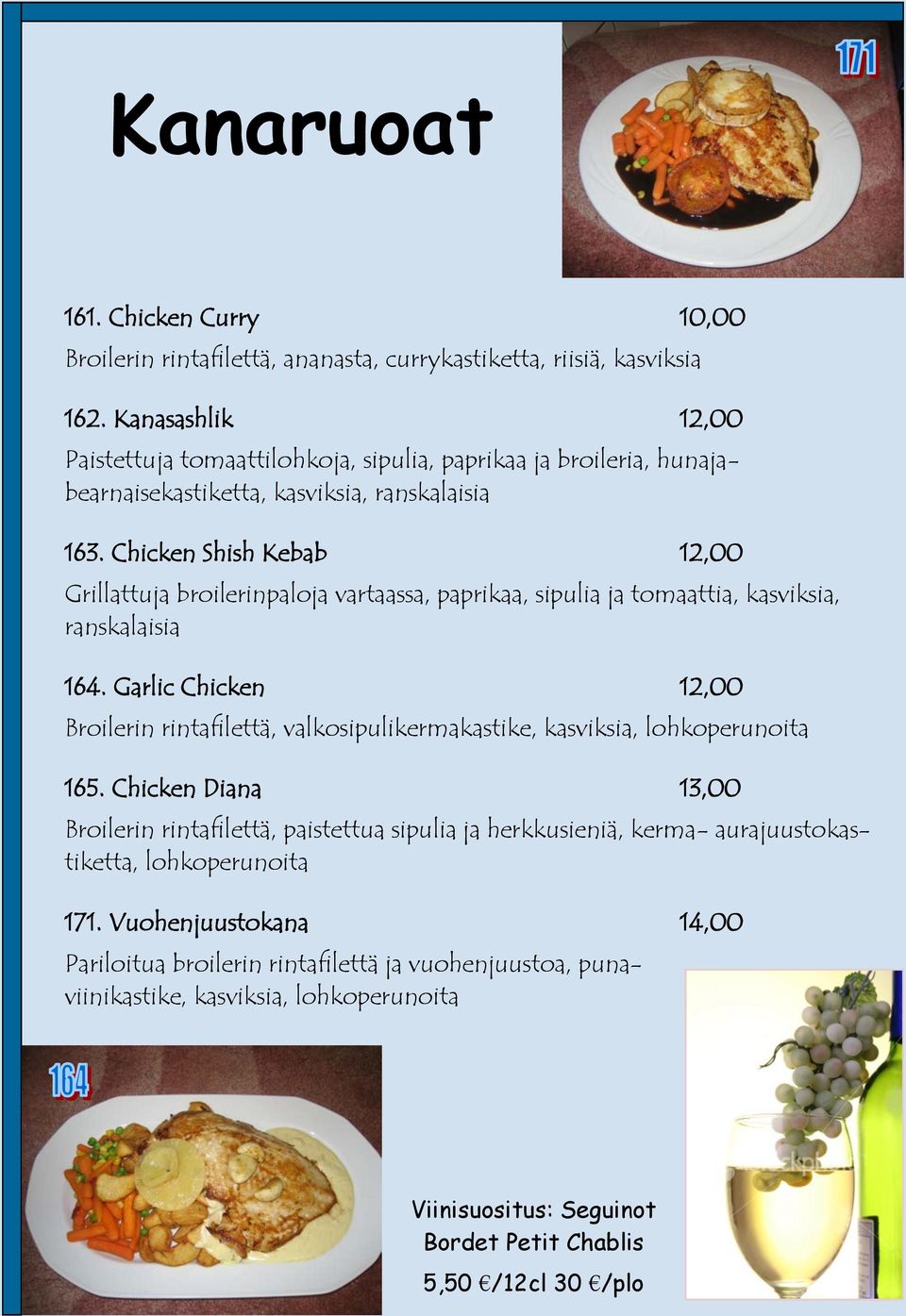 Chicken Shish Kebab 12,00 Grillattuja broilerinpaloja vartaassa, paprikaa, sipulia ja tomaattia,, ranskalaisia 164.