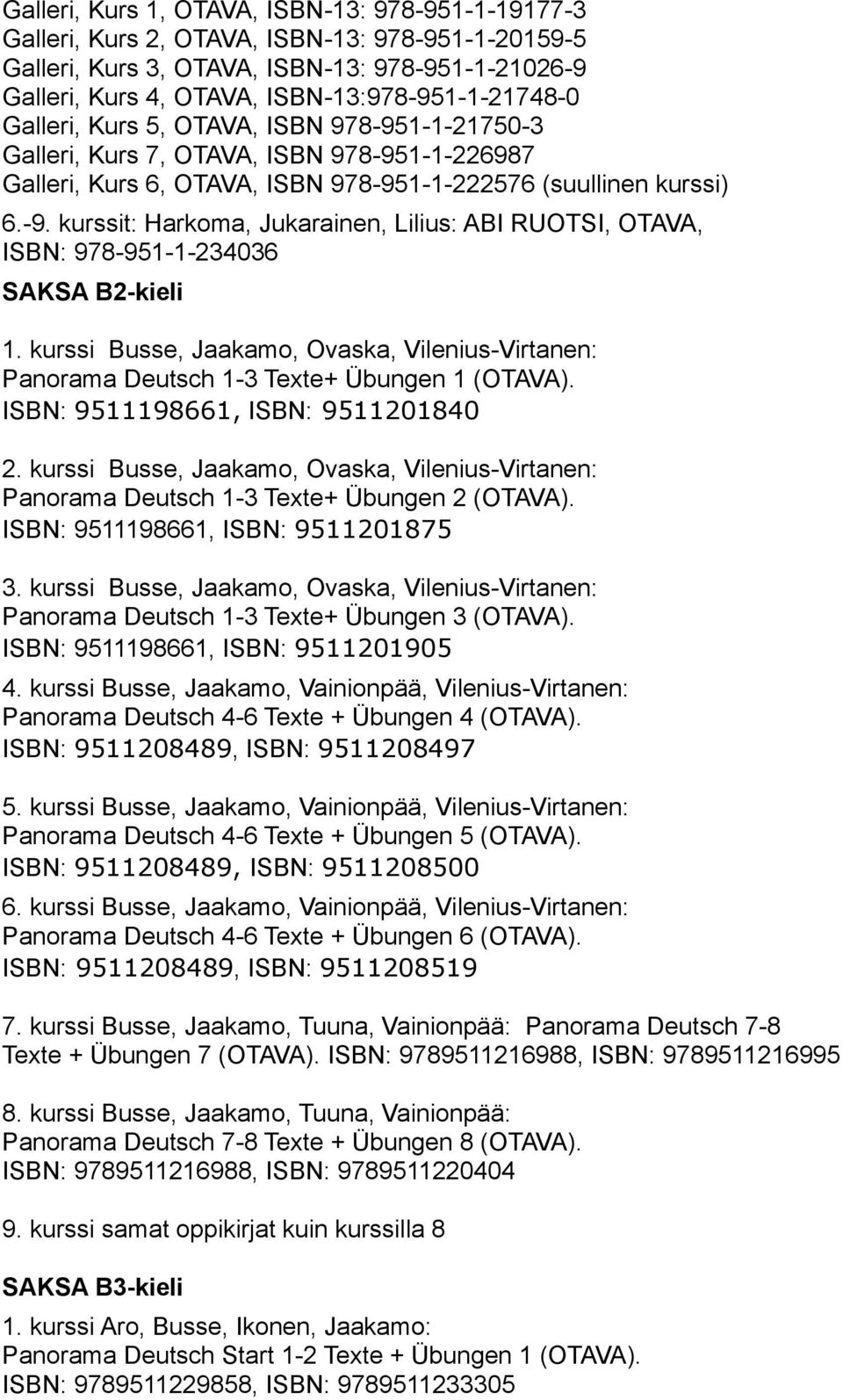 kurssi Busse, Jaakamo, Ovaska, Vilenius-Virtanen: Panorama Deutsch 1-3 Texte+ Übungen 1 (OTAVA). ISBN: 9511198661, ISBN: 9511201840 2.