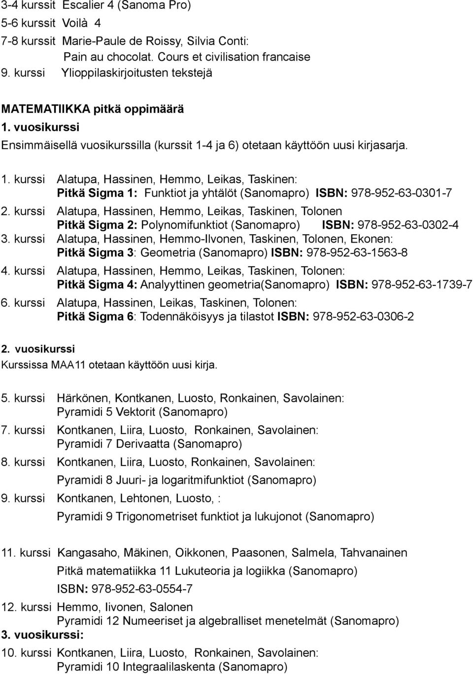 kurssi Alatupa, Hassinen, Hemmo, Leikas, Taskinen, Tolonen Pitkä Sigma 2: Polynomifunktiot (Sanomapro) ISBN: 978-952-63-0302-4 3.