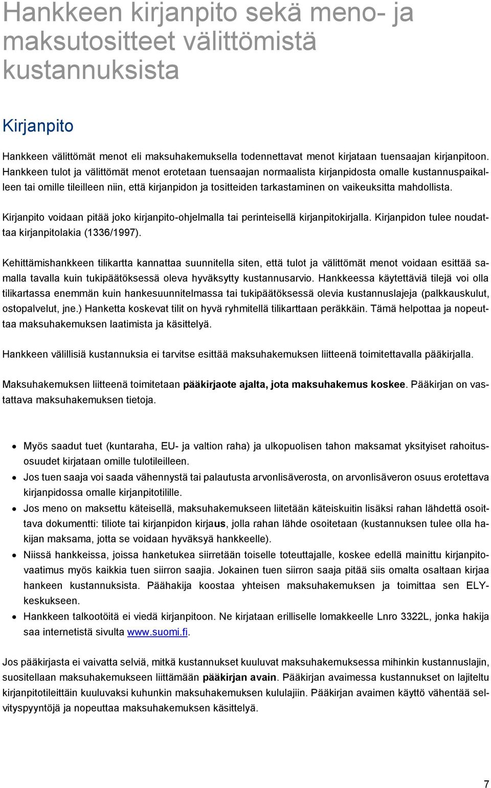 mahdollista. Kirjanpito voidaan pitää joko kirjanpito-ohjelmalla tai perinteisellä kirjanpitokirjalla. Kirjanpidon tulee noudattaa kirjanpitolakia (1336/1997).