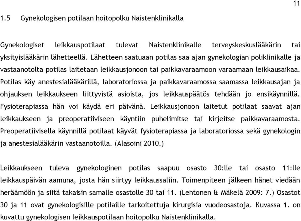 Potilas käy anestesialääkärillä, laboratoriossa ja paikkavaraamossa saamassa leikkausajan ja ohjauksen leikkaukseen liittyvistä asioista, jos leikkauspäätös tehdään jo ensikäynnillä.