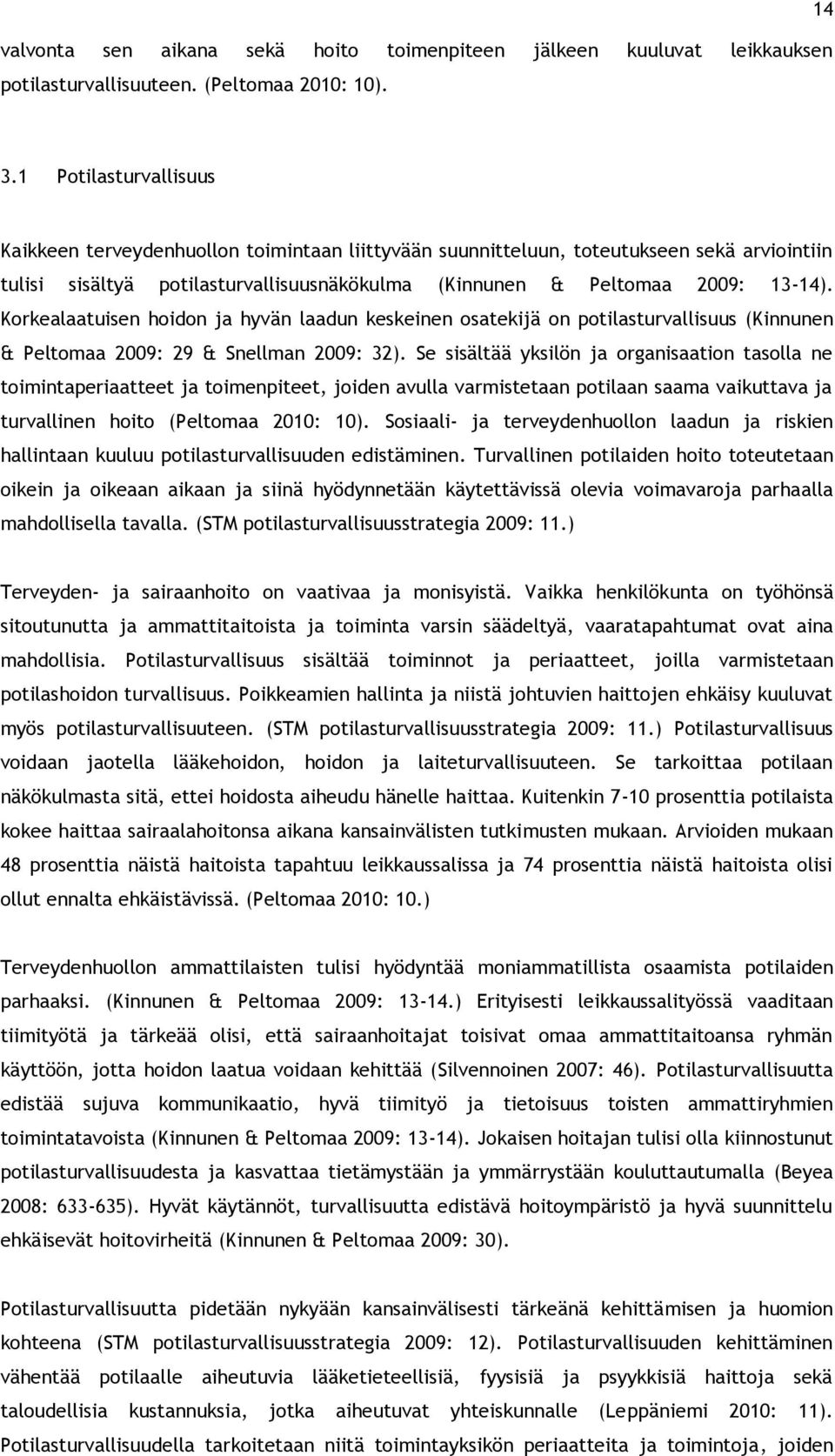 Korkealaatuisen hoidon ja hyvän laadun keskeinen osatekijä on potilasturvallisuus (Kinnunen & Peltomaa 2009: 29 & Snellman 2009: 32).