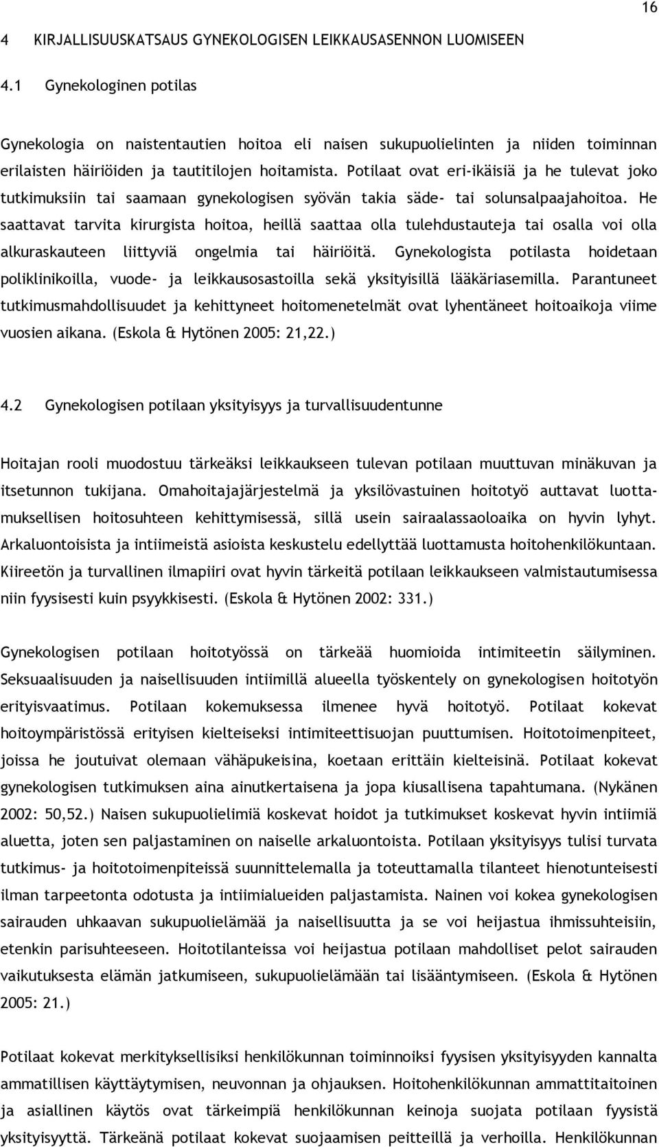 Potilaat ovat eri-ikäisiä ja he tulevat joko tutkimuksiin tai saamaan gynekologisen syövän takia säde- tai solunsalpaajahoitoa.