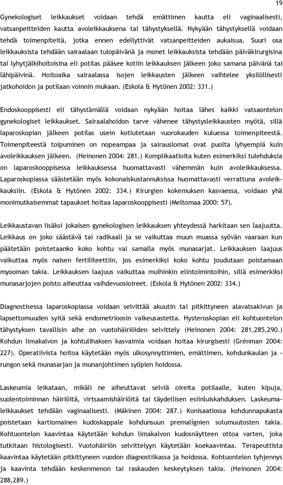 Suuri osa leikkauksista tehdään sairaalaan tulopäivänä ja monet leikkauksista tehdään päiväkirurgisina tai lyhytjälkihoitoisina eli potilas pääsee kotiin leikkauksen jälkeen joko samana päivänä tai