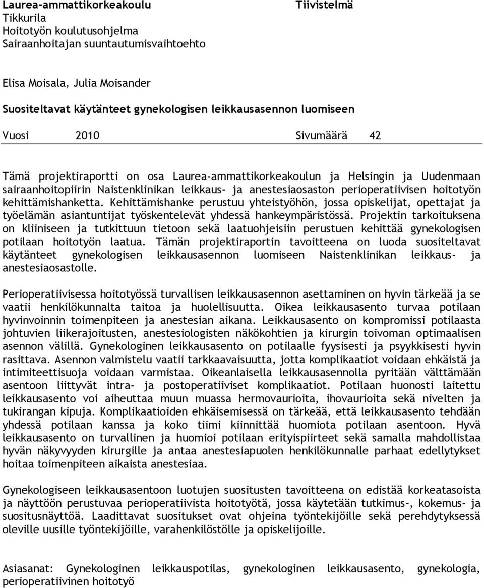 hoitotyön kehittämishanketta. Kehittämishanke perustuu yhteistyöhön, jossa opiskelijat, opettajat ja työelämän asiantuntijat työskentelevät yhdessä hankeympäristössä.