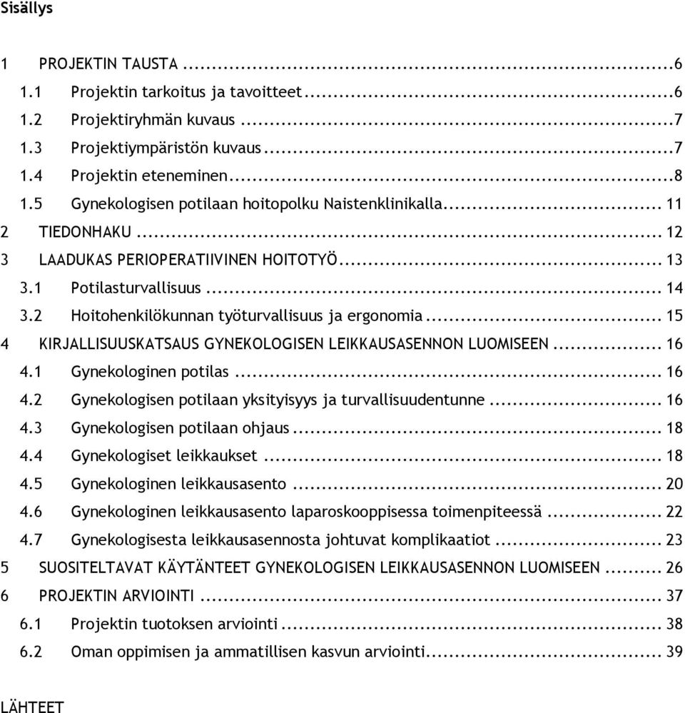 2 Hoitohenkilökunnan työturvallisuus ja ergonomia... 15 4 KIRJALLISUUSKATSAUS GYNEKOLOGISEN LEIKKAUSASENNON LUOMISEEN... 16 4.1 Gynekologinen potilas... 16 4.2 Gynekologisen potilaan yksityisyys ja turvallisuudentunne.