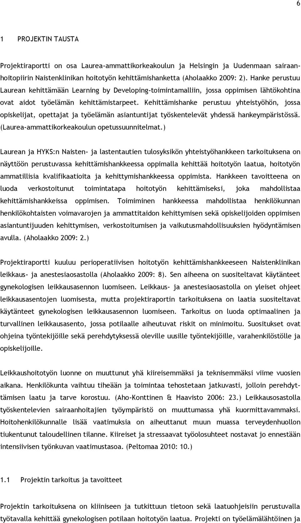 Kehittämishanke perustuu yhteistyöhön, jossa opiskelijat, opettajat ja työelämän asiantuntijat työskentelevät yhdessä hankeympäristössä. (Laurea-ammattikorkeakoulun opetussuunnitelmat.