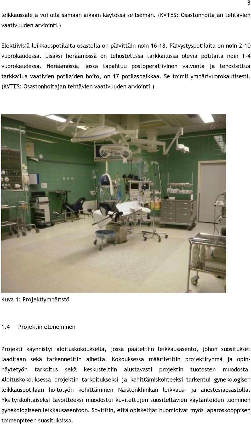 Heräämössä, jossa tapahtuu postoperatiivinen valvonta ja tehostettua tarkkailua vaativien potilaiden hoito, on 17 potilaspaikkaa. Se toimii ympärivuorokautisesti.