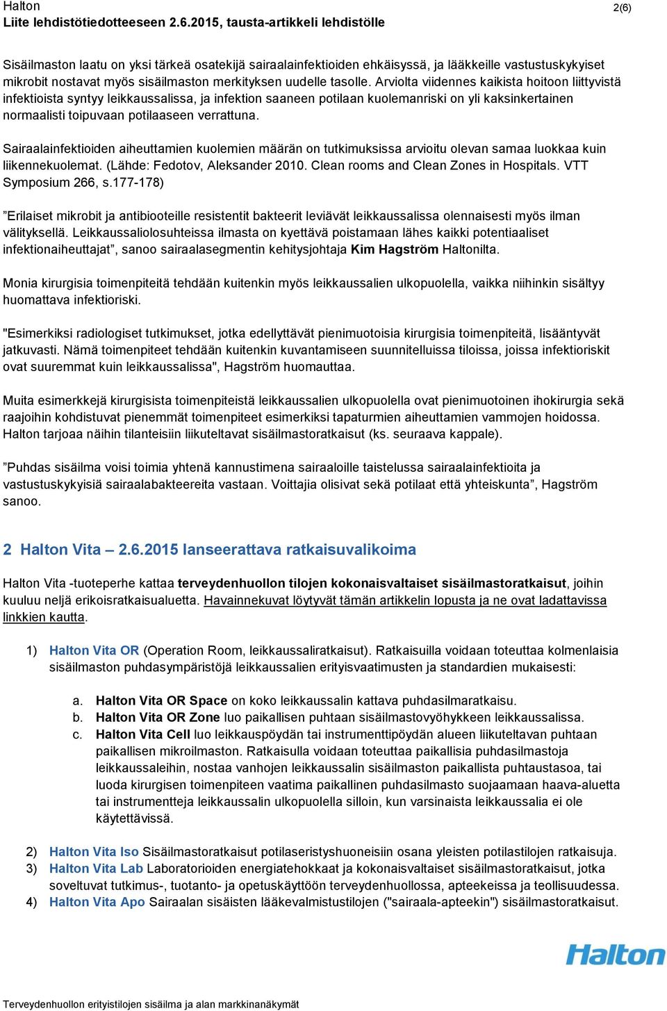 Sairaalainfektioiden aiheuttamien kuolemien määrän on tutkimuksissa arvioitu olevan samaa luokkaa kuin liikennekuolemat. (Lähde: Fedotov, Aleksander 2010. Clean rooms and Clean Zones in Hospitals.
