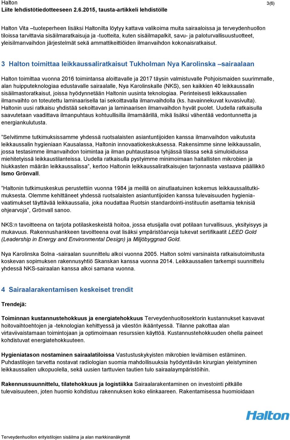 3 Halton toimittaa leikkaussaliratkaisut Tukholman Nya Karolinska sairaalaan Halton toimittaa vuonna 2016 toimintansa aloittavalle ja 2017 täysin valmistuvalle Pohjoismaiden suurimmalle, alan