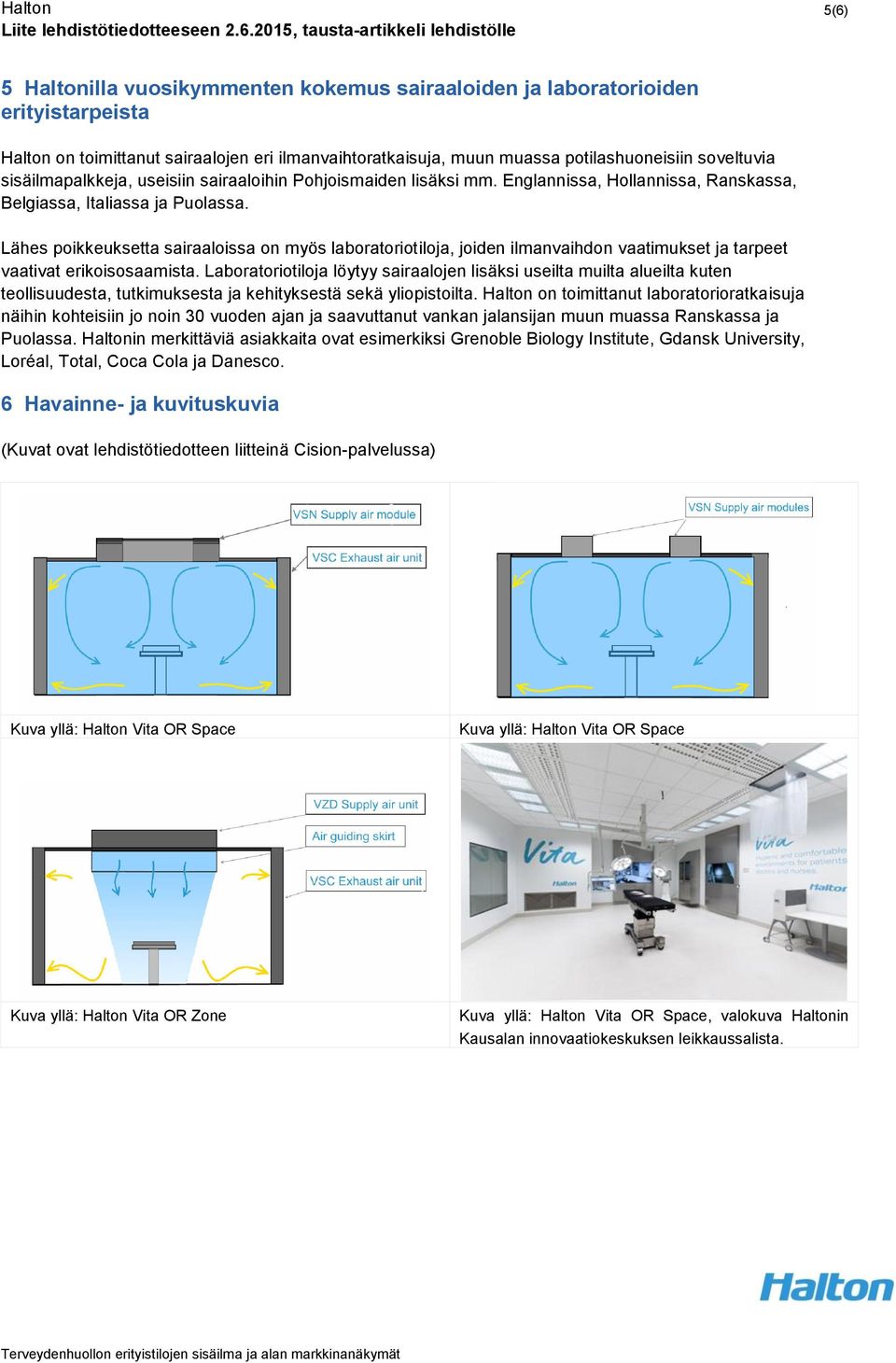 Lähes poikkeuksetta sairaaloissa on myös laboratoriotiloja, joiden ilmanvaihdon vaatimukset ja tarpeet vaativat erikoisosaamista.