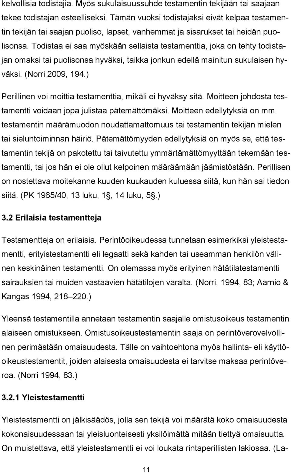 Todistaa ei saa myöskään sellaista testamenttia, joka on tehty todistajan omaksi tai puolisonsa hyväksi, taikka jonkun edellä mainitun sukulaisen hyväksi. (Norri 2009, 194.