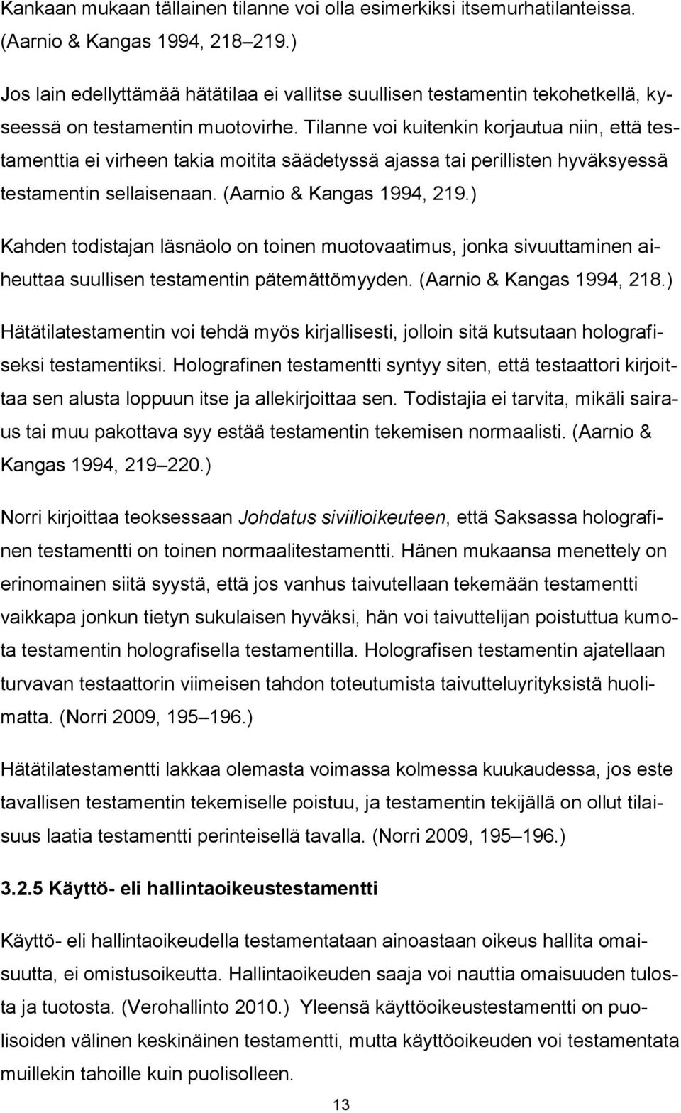 Tilanne voi kuitenkin korjautua niin, että testamenttia ei virheen takia moitita säädetyssä ajassa tai perillisten hyväksyessä testamentin sellaisenaan. (Aarnio & Kangas 1994, 219.