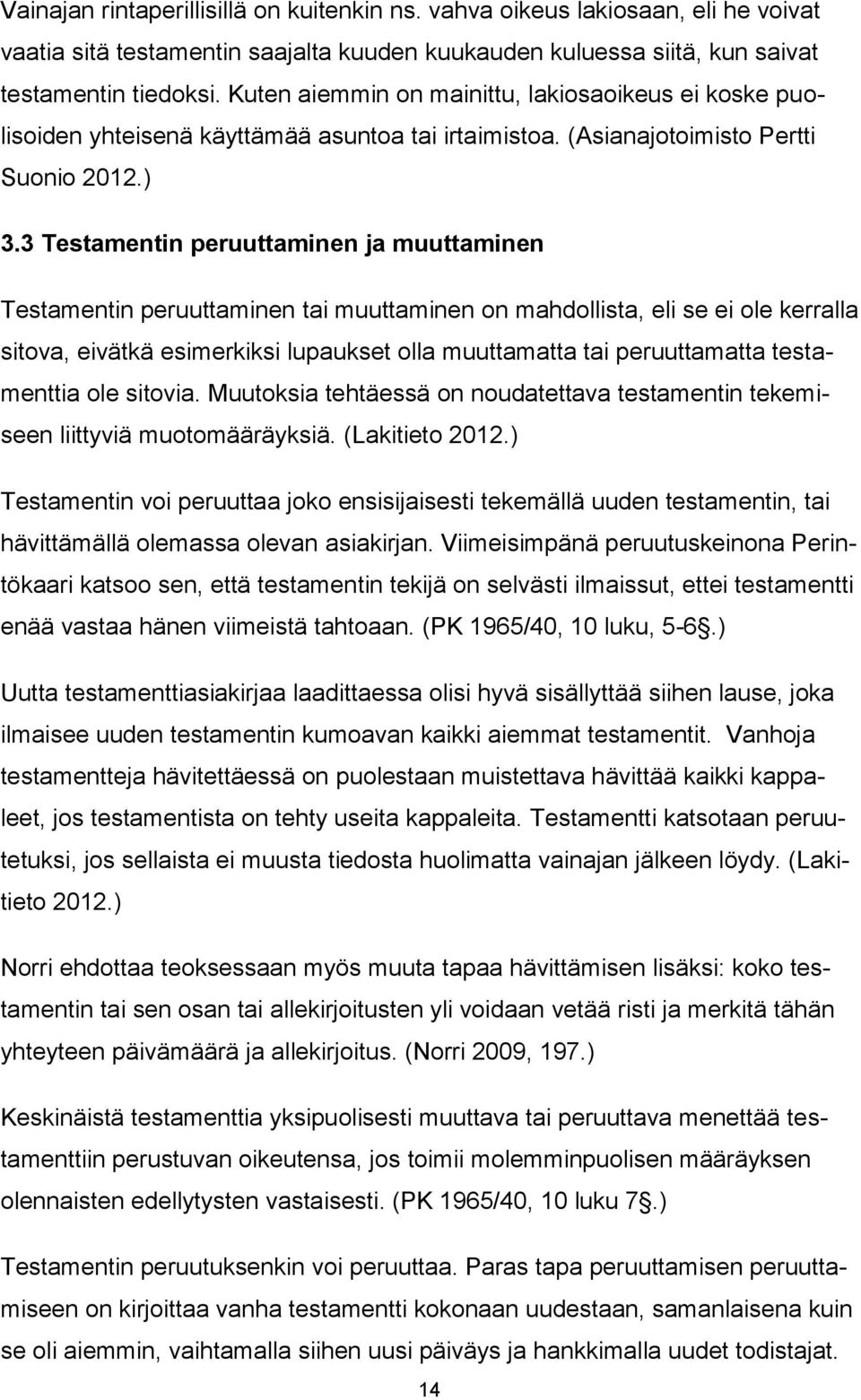 3 Testamentin peruuttaminen ja muuttaminen Testamentin peruuttaminen tai muuttaminen on mahdollista, eli se ei ole kerralla sitova, eivätkä esimerkiksi lupaukset olla muuttamatta tai peruuttamatta