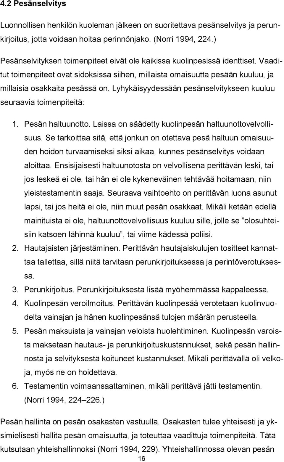 Lyhykäisyydessään pesänselvitykseen kuuluu seuraavia toimenpiteitä: 1. Pesän haltuunotto. Laissa on säädetty kuolinpesän haltuunottovelvollisuus.