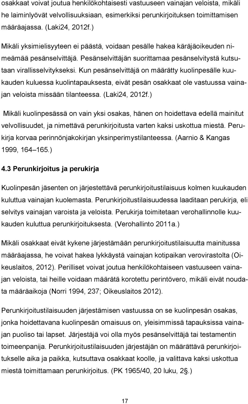 Kun pesänselvittäjä on määrätty kuolinpesälle kuukauden kuluessa kuolintapauksesta, eivät pesän osakkaat ole vastuussa vainajan veloista missään tilanteessa. (Laki24, 2012f.