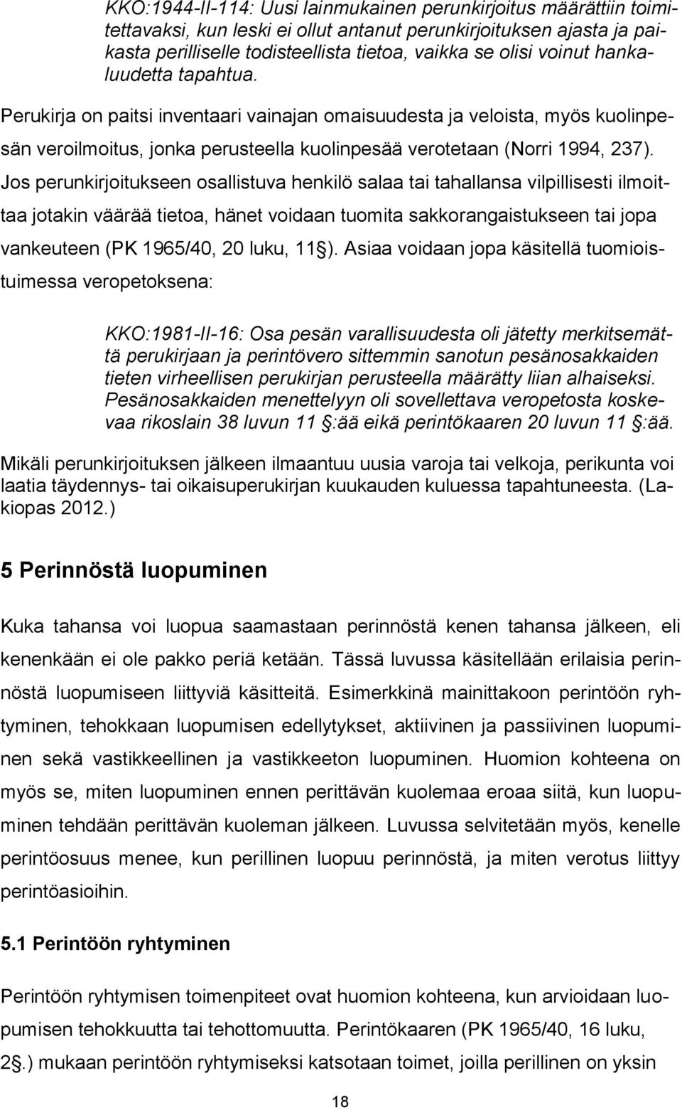 Jos perunkirjoitukseen osallistuva henkilö salaa tai tahallansa vilpillisesti ilmoittaa jotakin väärää tietoa, hänet voidaan tuomita sakkorangaistukseen tai jopa vankeuteen (PK 1965/40, 20 luku, 11 ).