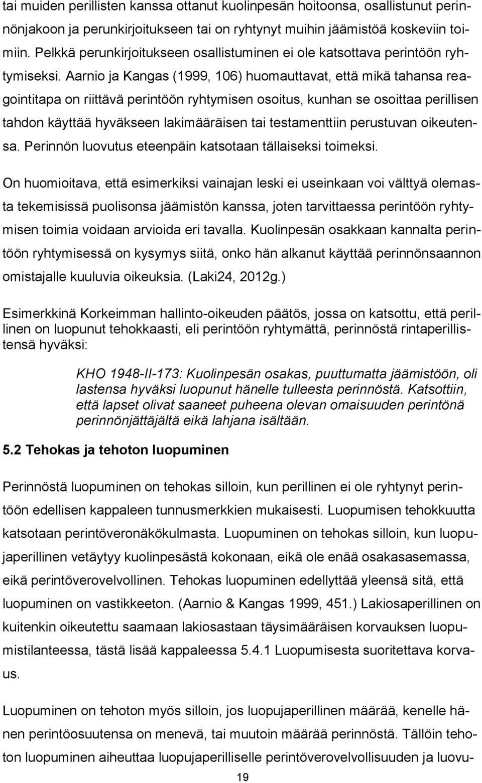 Aarnio ja Kangas (1999, 106) huomauttavat, että mikä tahansa reagointitapa on riittävä perintöön ryhtymisen osoitus, kunhan se osoittaa perillisen tahdon käyttää hyväkseen lakimääräisen tai