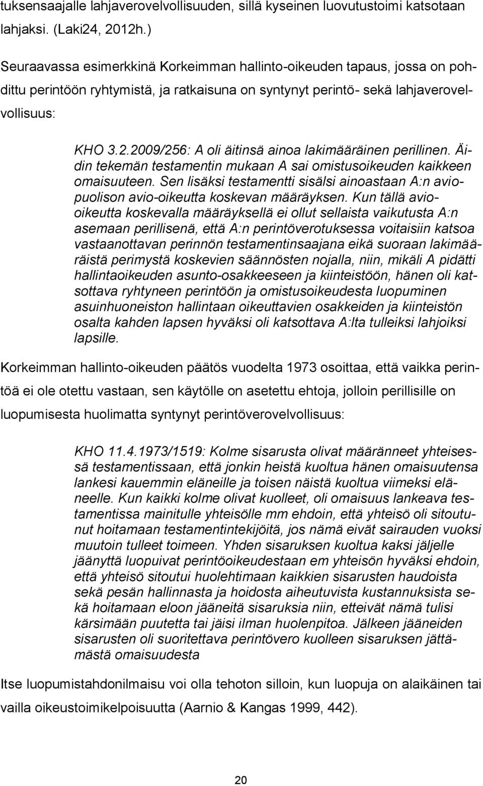 2009/256: A oli äitinsä ainoa lakimääräinen perillinen. Äidin tekemän testamentin mukaan A sai omistusoikeuden kaikkeen omaisuuteen.