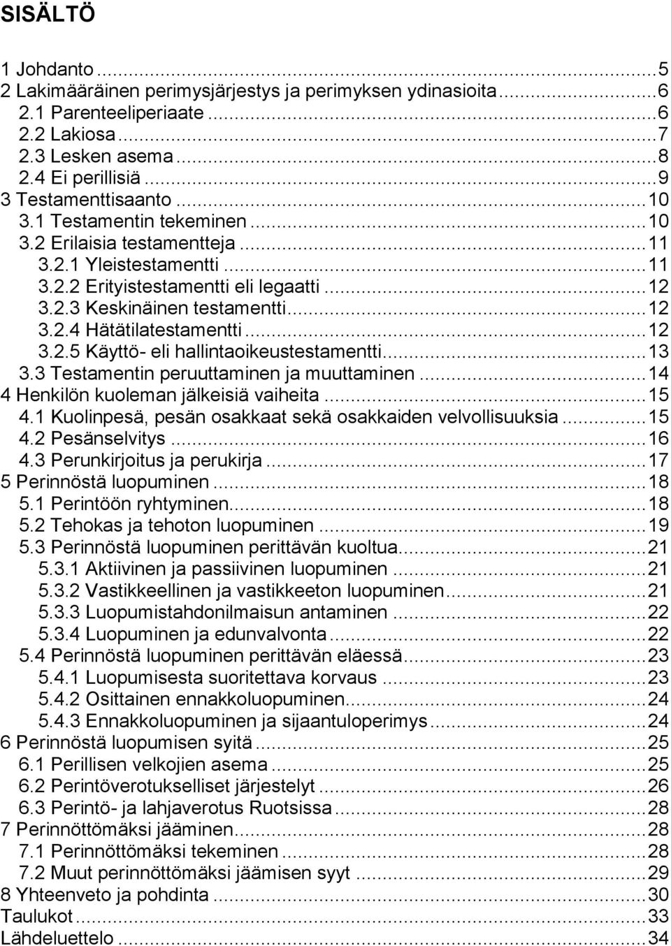 .. 12 3.2.5 Käyttö- eli hallintaoikeustestamentti... 13 3.3 Testamentin peruuttaminen ja muuttaminen... 14 4 Henkilön kuoleman jälkeisiä vaiheita... 15 4.