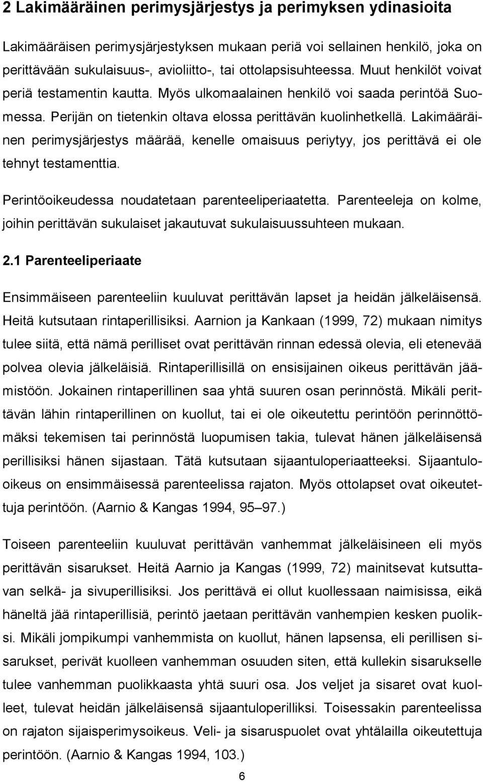 Lakimääräinen perimysjärjestys määrää, kenelle omaisuus periytyy, jos perittävä ei ole tehnyt testamenttia. Perintöoikeudessa noudatetaan parenteeliperiaatetta.