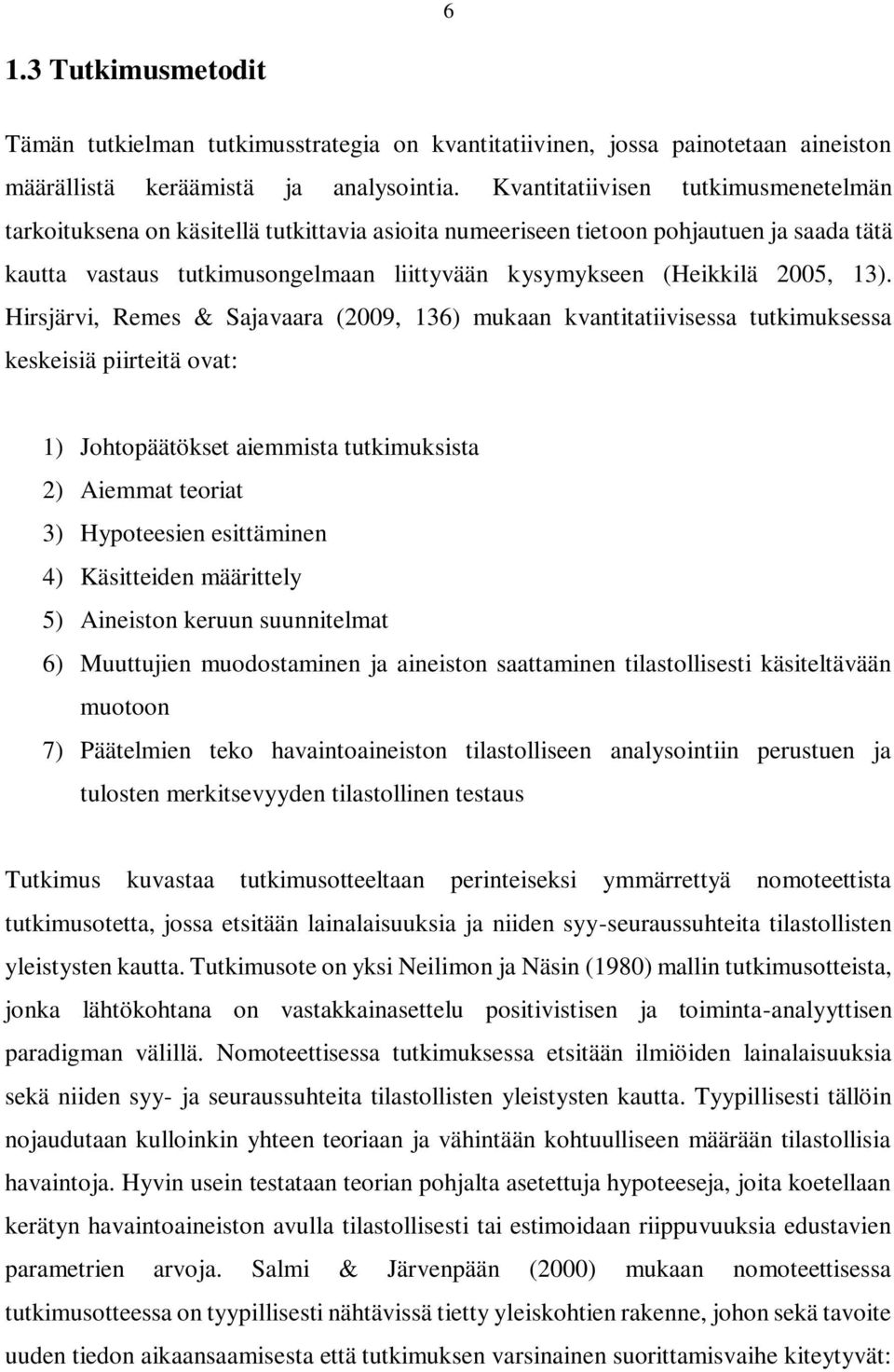 13). Hirsjärvi, Remes & Sajavaara (2009, 136) mukaan kvantitatiivisessa tutkimuksessa keskeisiä piirteitä ovat: 1) Johtopäätökset aiemmista tutkimuksista 2) Aiemmat teoriat 3) Hypoteesien esittäminen